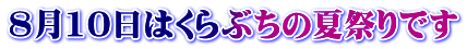 8月10日はくらぶちの夏祭りです