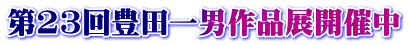 第23回豊田一男作品展開催中